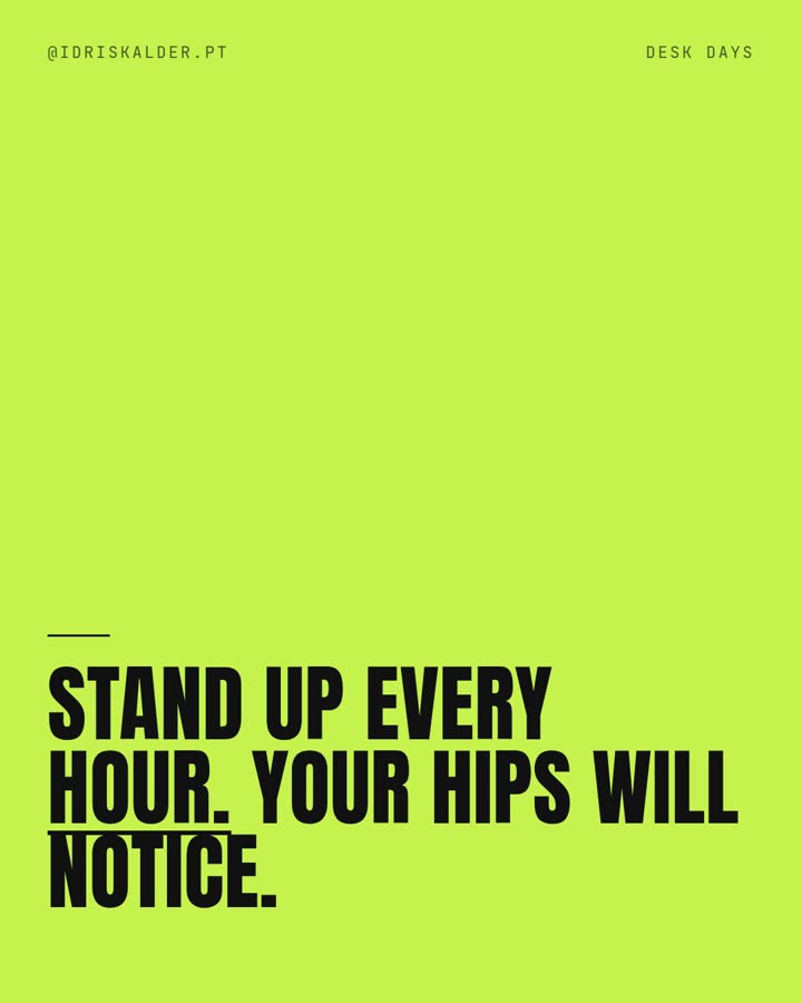 Stand up every hour. Your hips will notice.